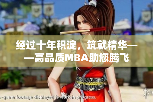 經(jīng)過(guò)十年積淀，筑就精華——高品質(zhì)MBA助您騰飛